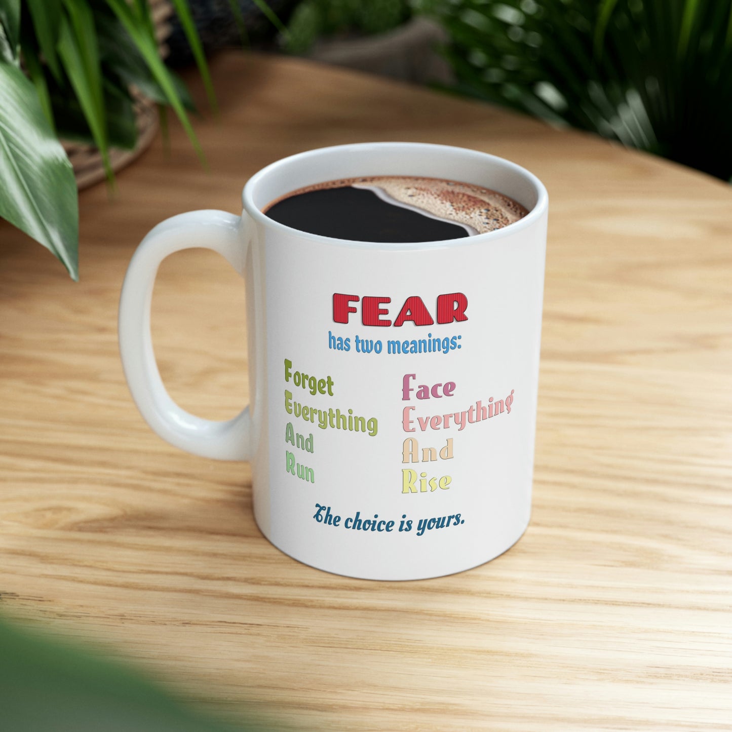 Coffee Mug - Fear has two meanings: Forget everything and run or face everything and rise.