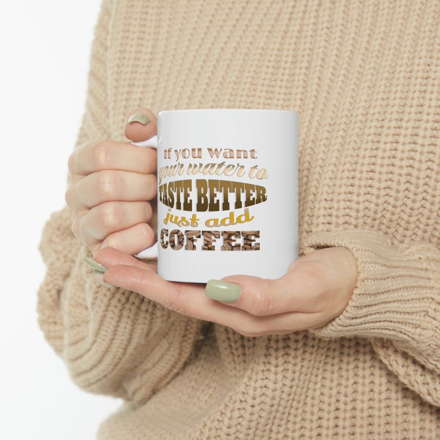 If you want your water to taste better just add coffee - Gift Ideas for Friends - Cute Gifts for Her, Coffee Lover, Friends Gift, Mom gift, Ceramic Mug, 11 oz,  Morning Coffee