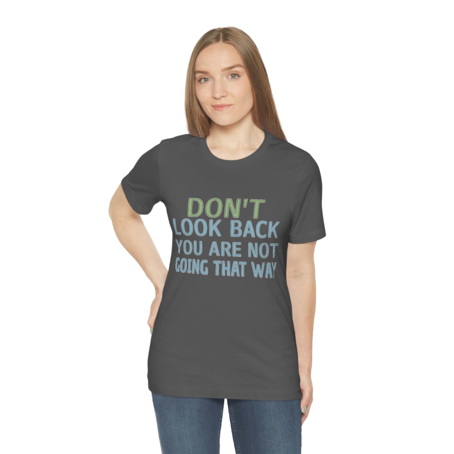 Life Quotes Short Sleeve T-Shirt - Don't look back, you are not going there.