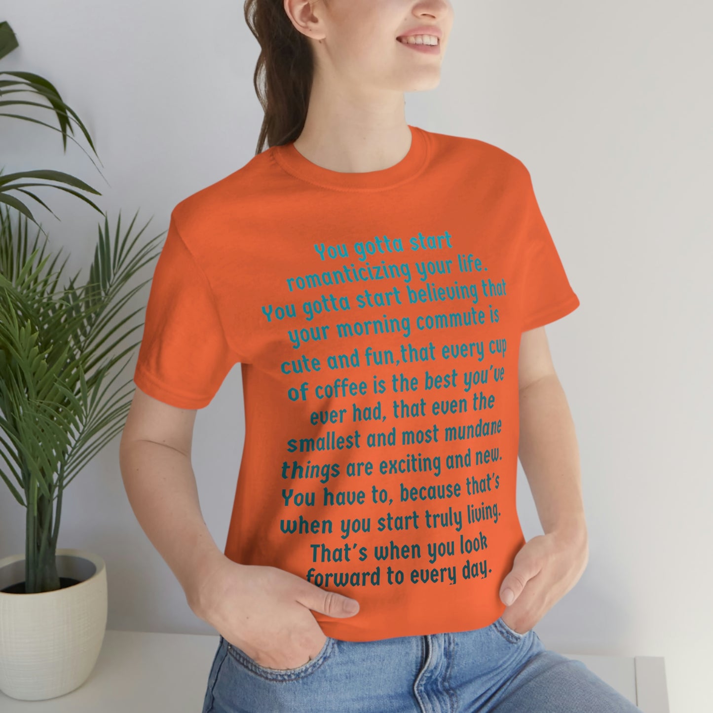 Life Quotes Short Sleeve T-shirt - You have to start romanticizing your life.