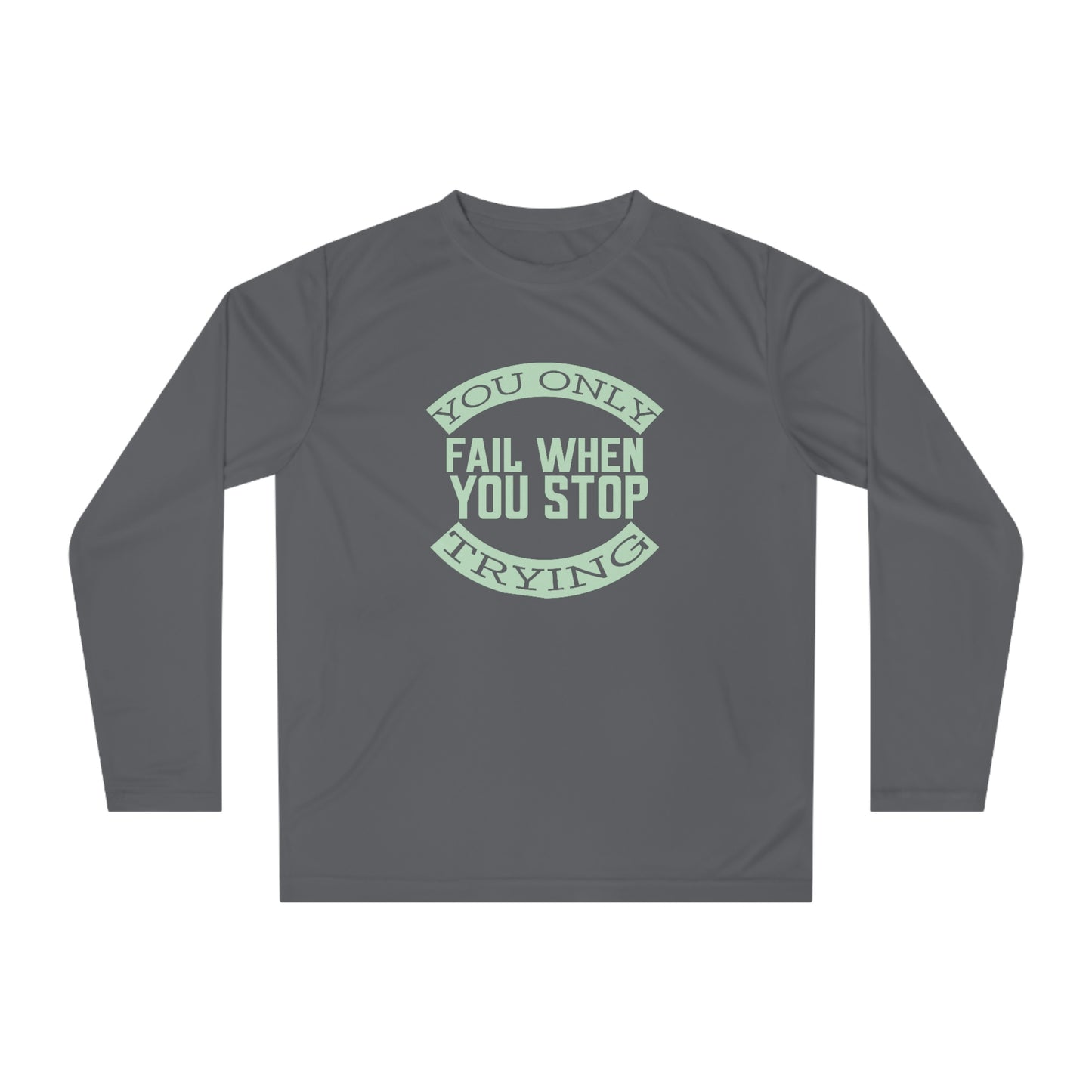 Long Sleeve T-Shirt - You only fail when you stop trying.