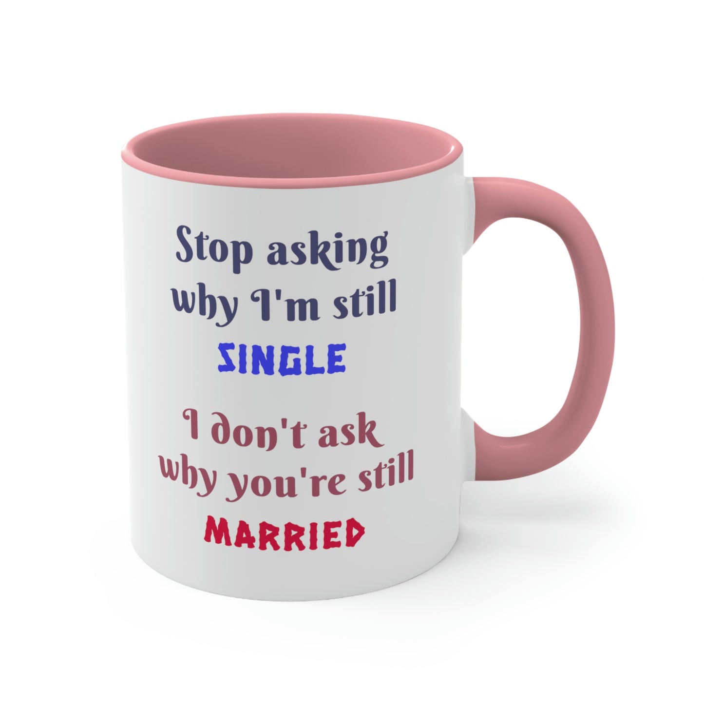 Stop asking why I'm still single I don't ask why you're still married. Funny Mug, ceramic mug, gift for friend