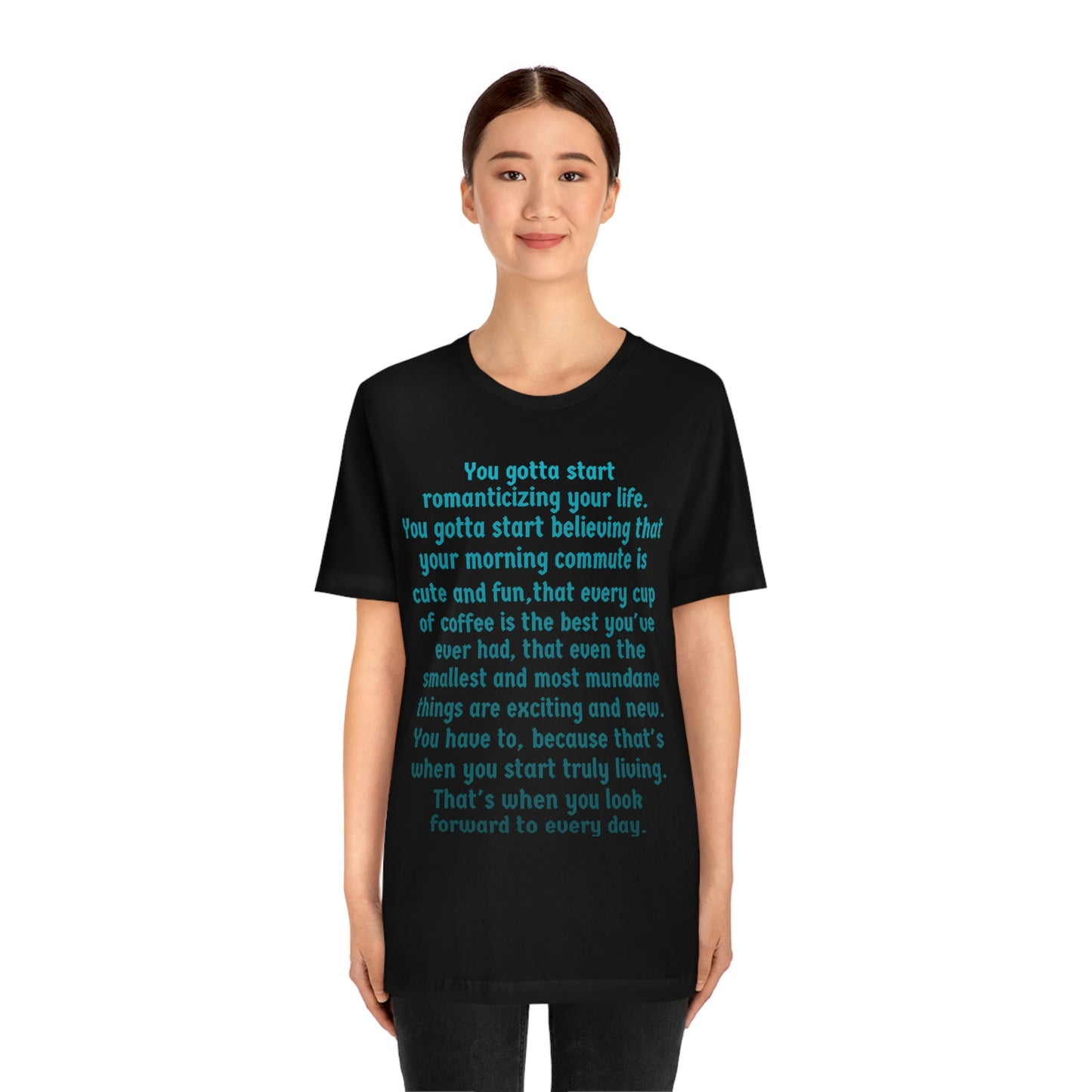 Life Quotes Short Sleeve T-shirt - You have to start romanticizing your life.