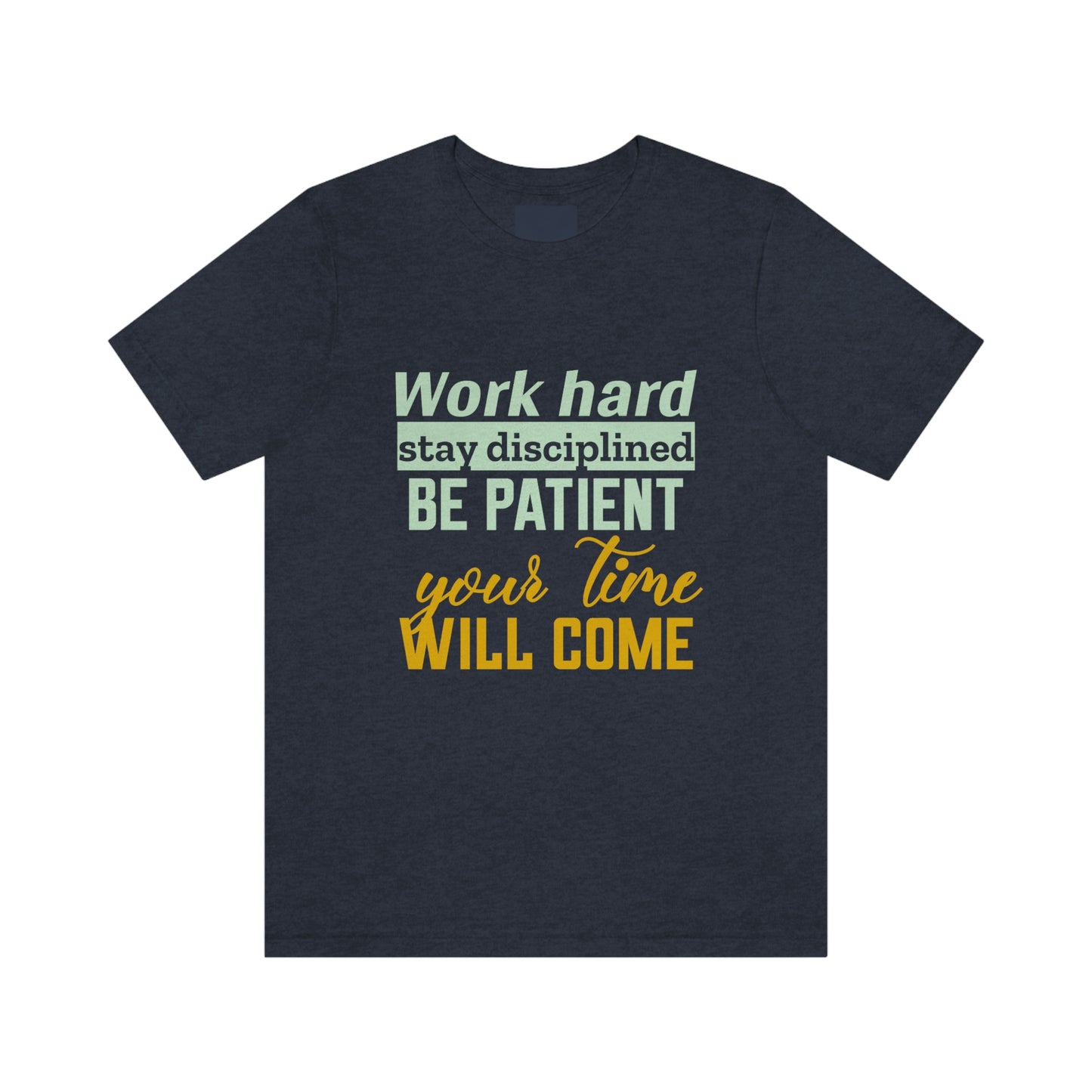 Motivational Short Sleeve T-Shirt - Work hard, stay discipline, be patient, your time will come.