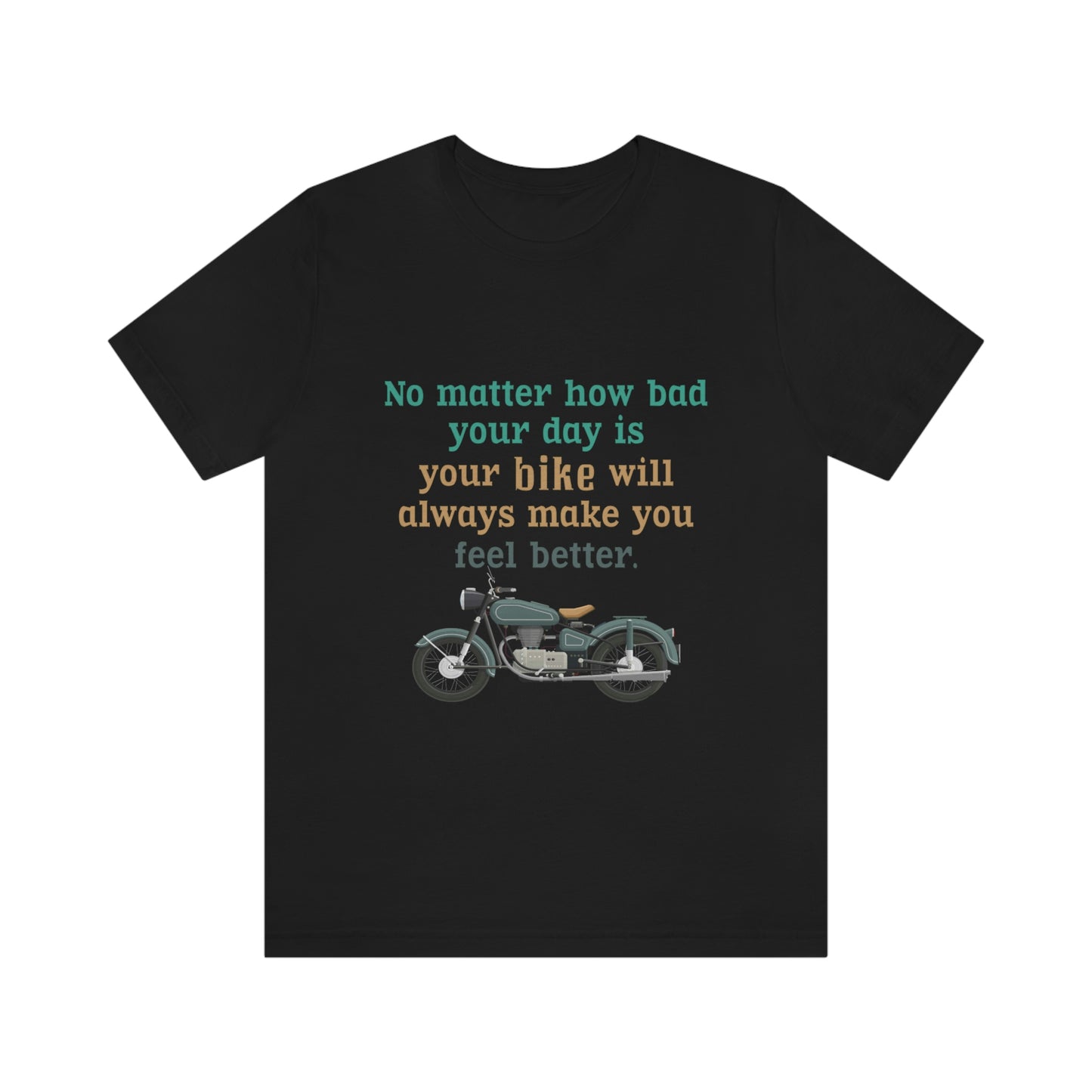 Motorcycle Short Sleeve T-Shirt - No matter how bad your day is your bike will always make you feel better.