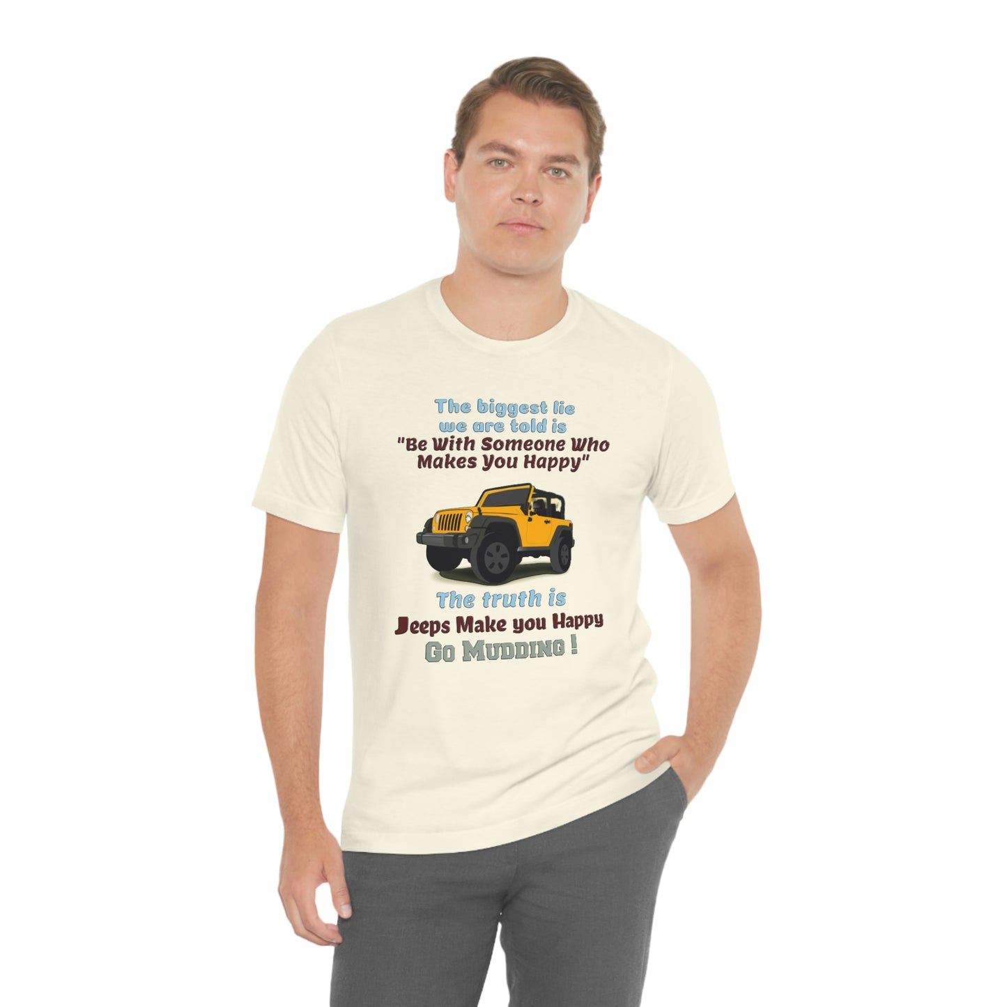 Short Sleeve T-Shirt - The biggest lie we are told is "Be with someone who makes you happy", the truth is jeeps make you happy.