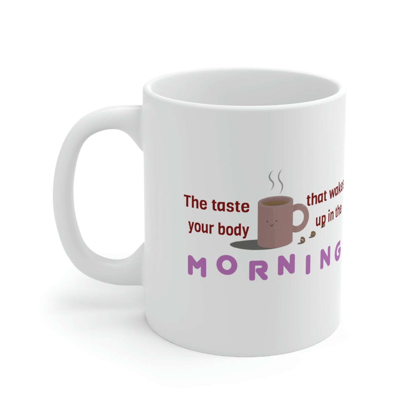 Coffee Mug - The Taste That Wakes Your Body Up In The Morning.