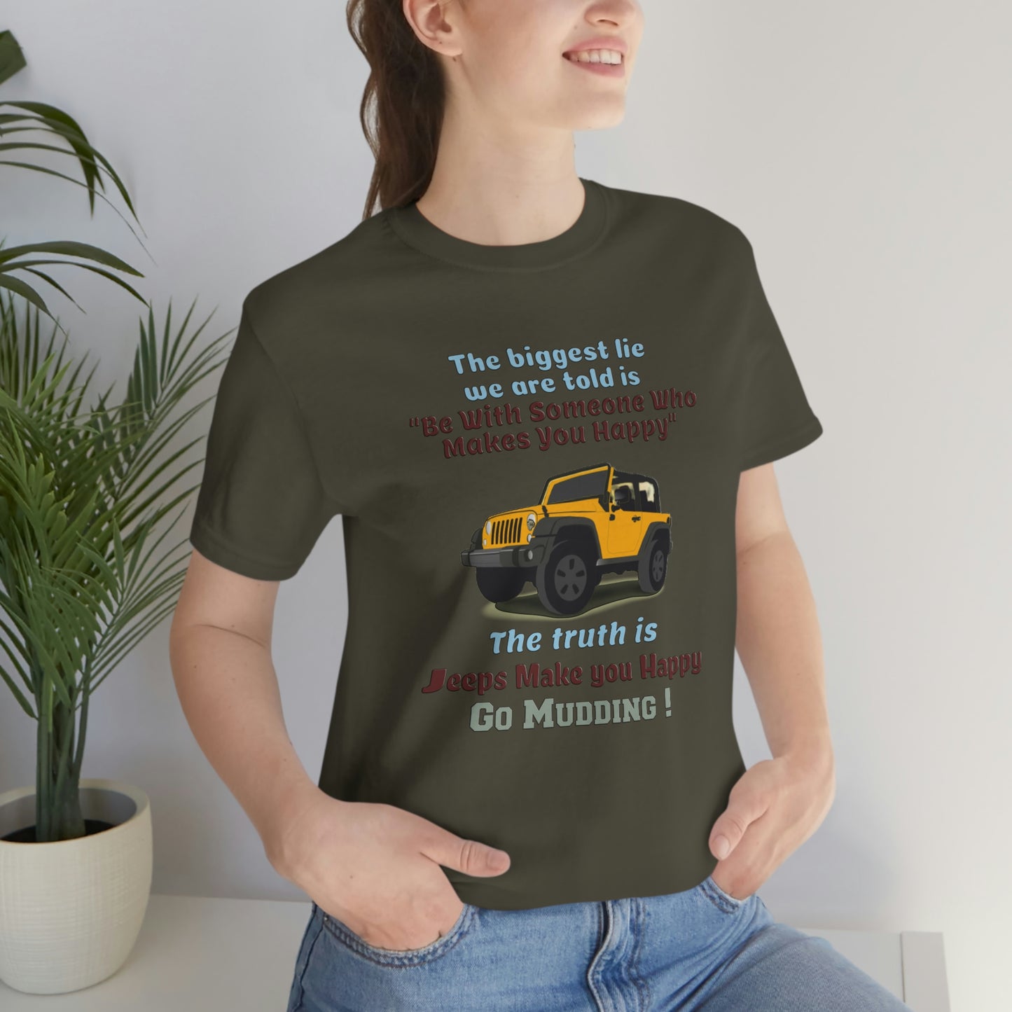 Short Sleeve T-Shirt - The biggest lie we are told is "Be with someone who makes you happy", the truth is jeeps make you happy.