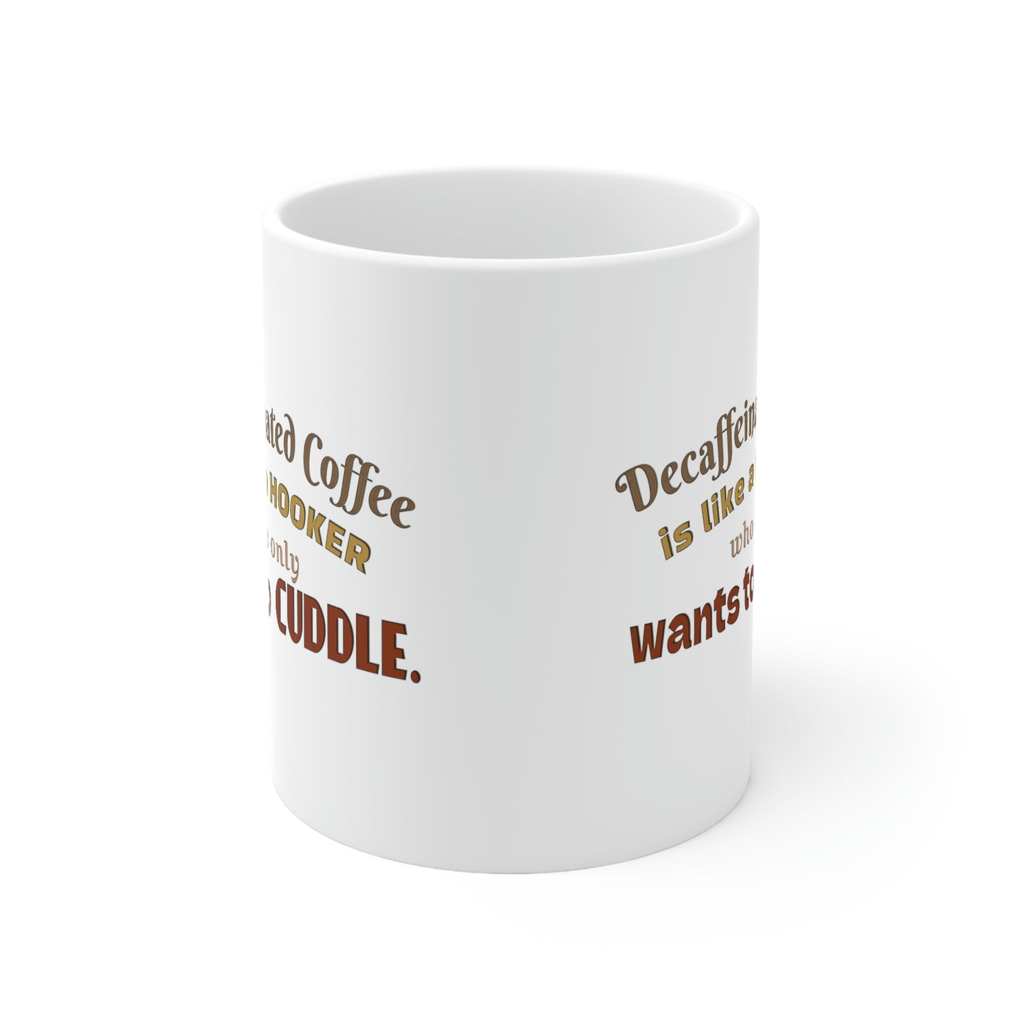 Coffee Mug - Decaffeinated coffee is like a hooker who always want to cuddle.