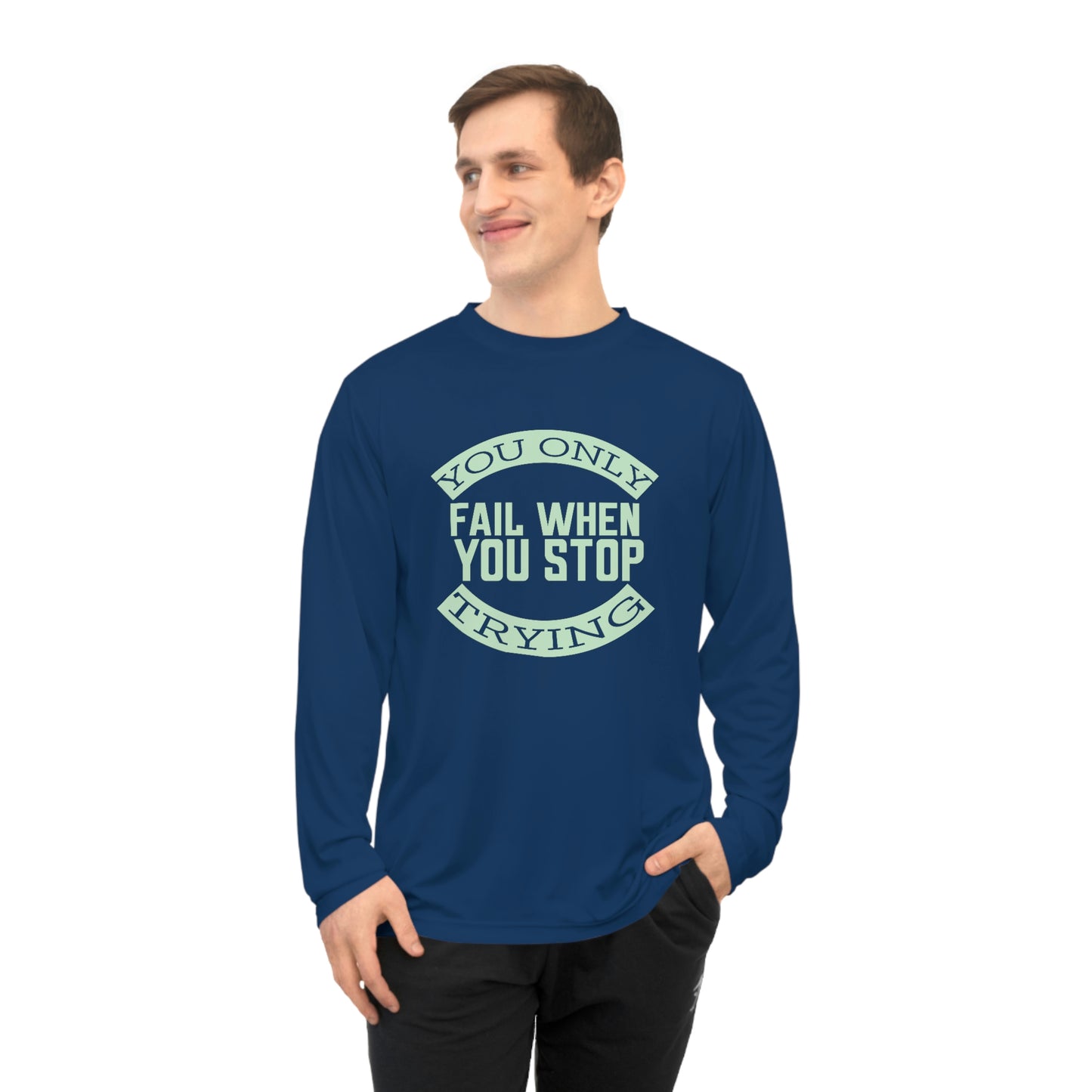 Long Sleeve T-Shirt - You only fail when you stop trying.