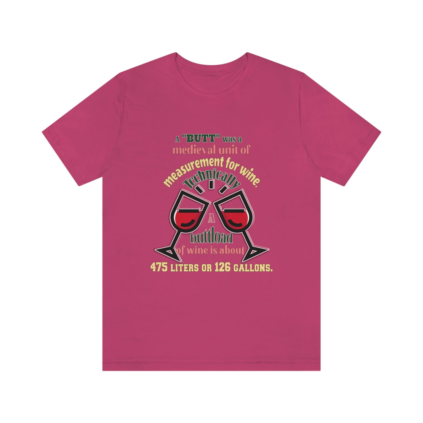 Alcohol Short Sleeve T-Shirt - A butt was a medieval unit of measurement for wine. Technically, a buttload of wine is about 475 liters or 126 gallons.