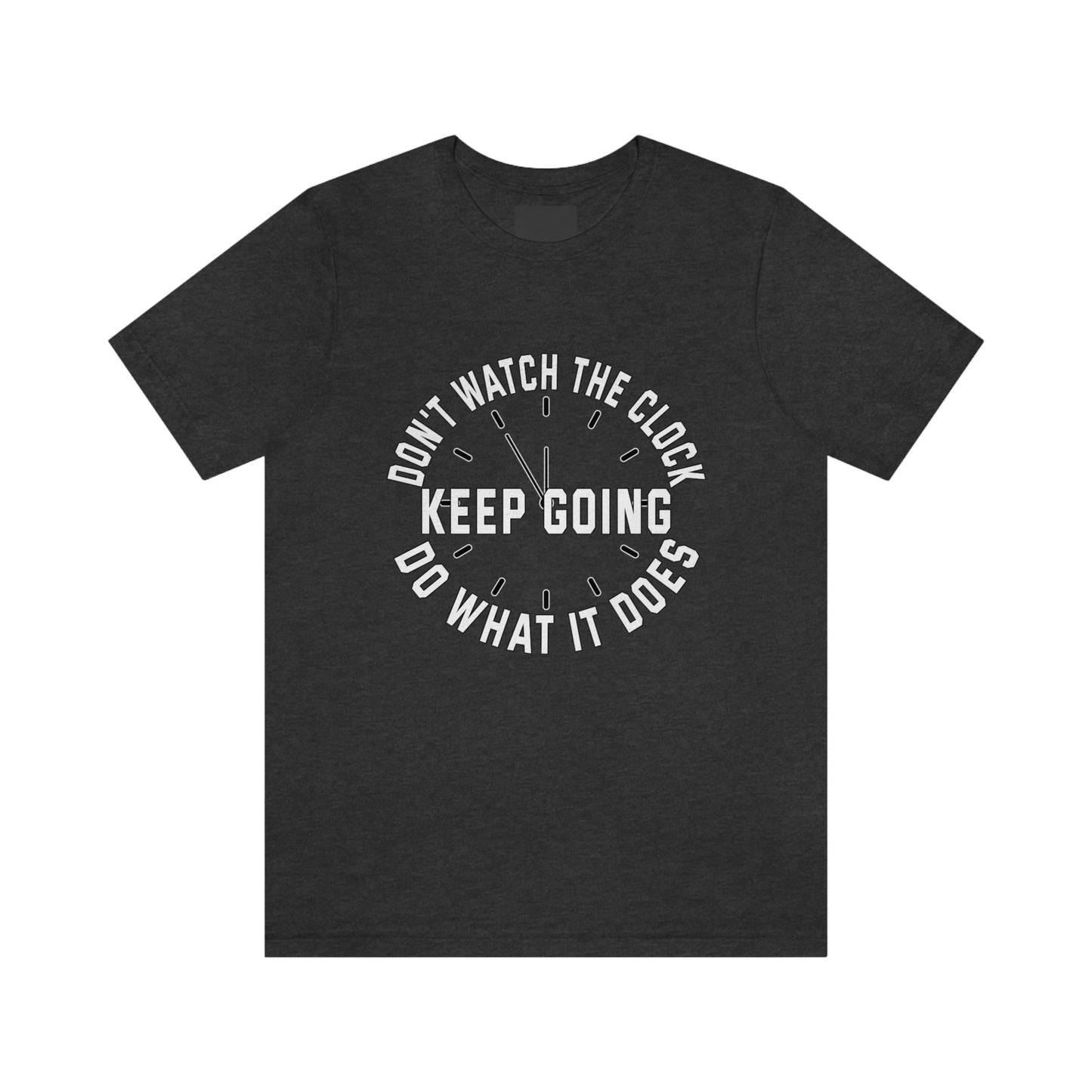 Short Sleeve T-Shirt - Don't watch the clock; do what it does. Keep going.