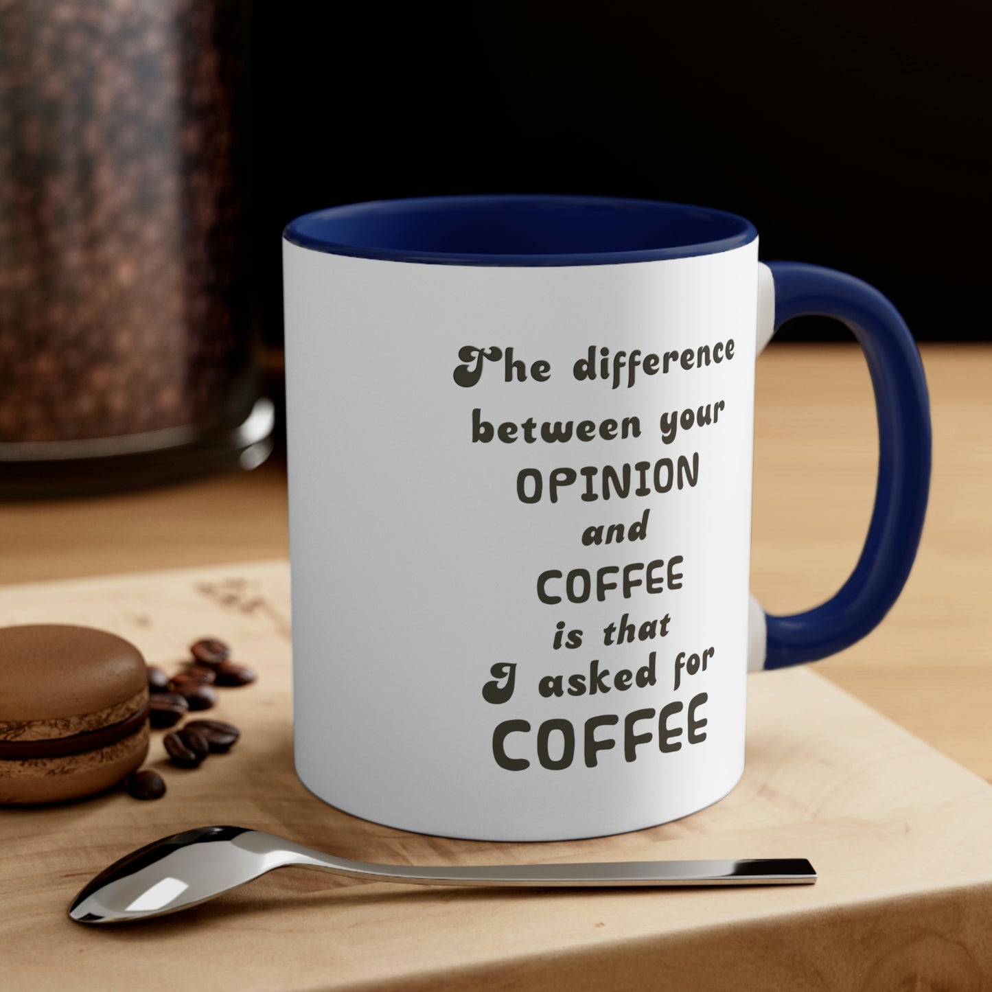 Coffee Mug - The difference between your OPINION and COFFEE is that I asked for COFFEE.