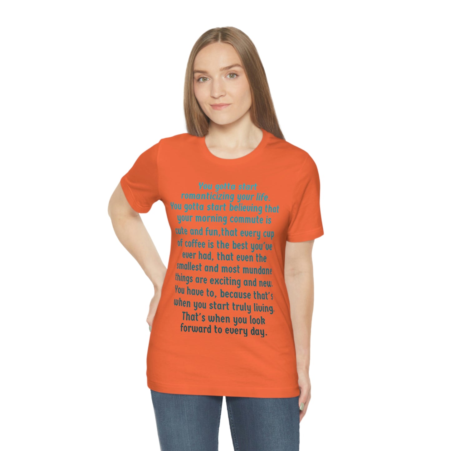 Life Quotes Short Sleeve T-shirt - You have to start romanticizing your life.