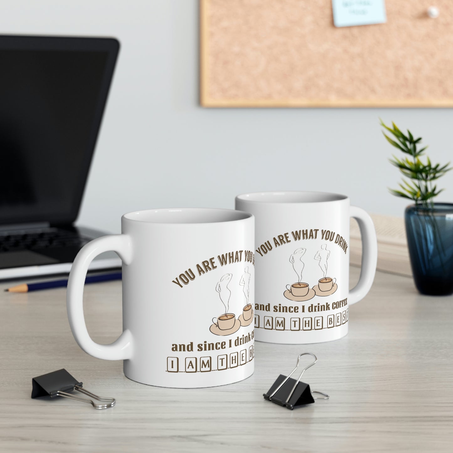 Coffee Mug - You Are What You Drink and Since I Drink Coffee I Am The Best