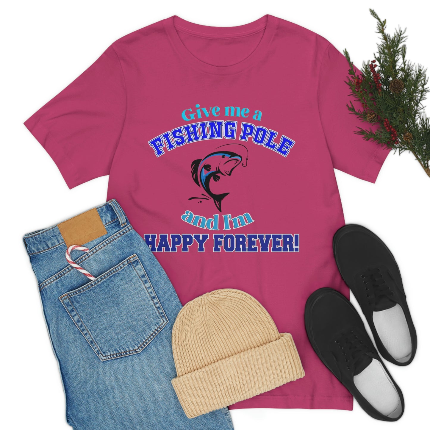 Fishing Short Sleeve T-Shirt - Give Me A Fishing Pole And I'm Happy Forever - Funny Fishing Shirts -  Reel Life - Best Fishing Shirts - Customized