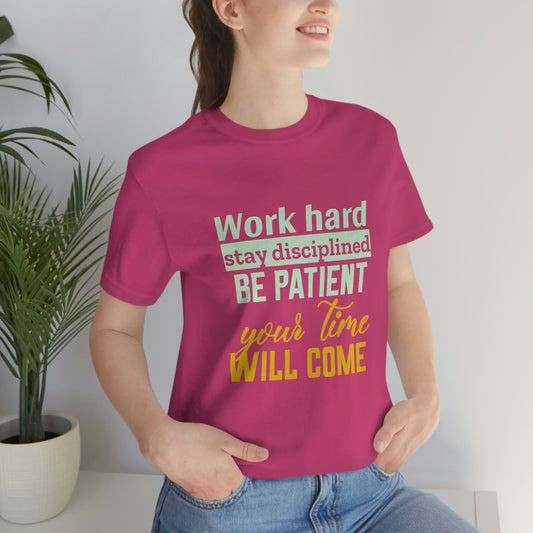 Motivational Short Sleeve T-Shirt - Work hard, stay discipline, be patient, your time will come.