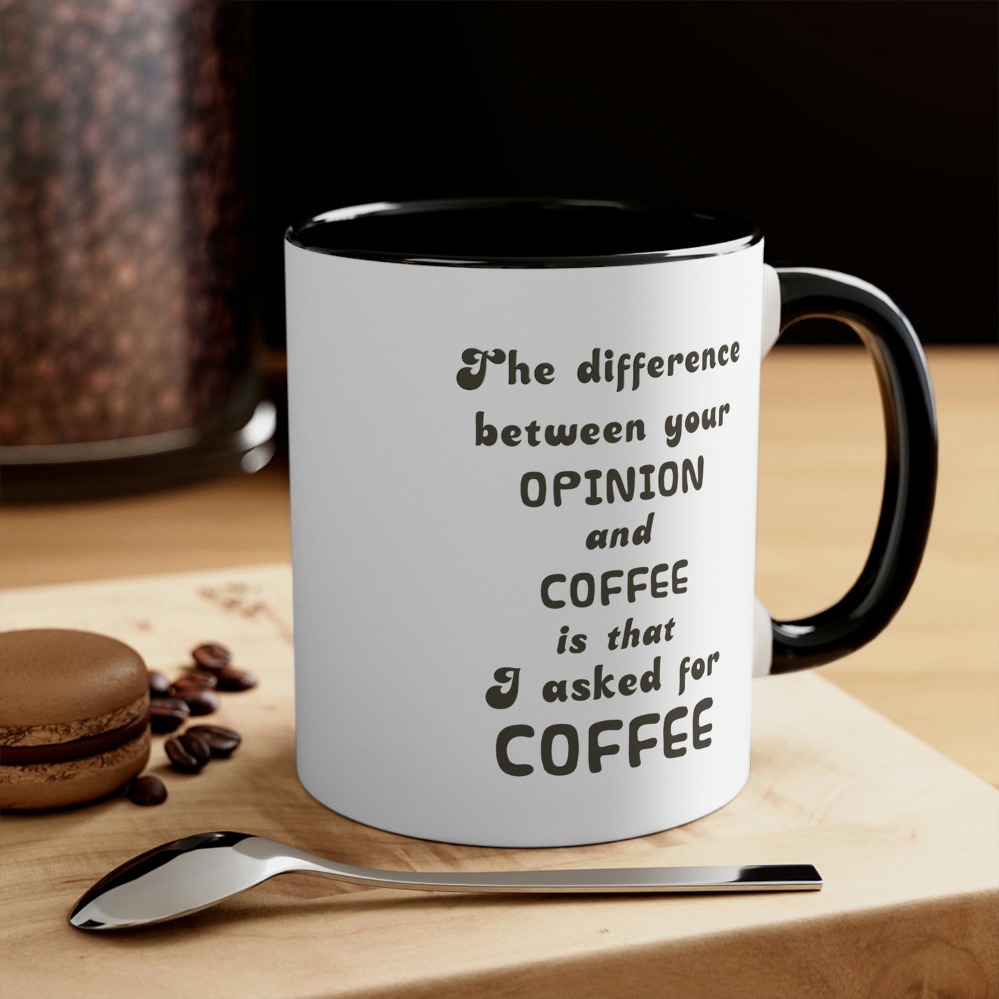 Coffee Mug - The difference between your OPINION and COFFEE is that I asked for COFFEE.