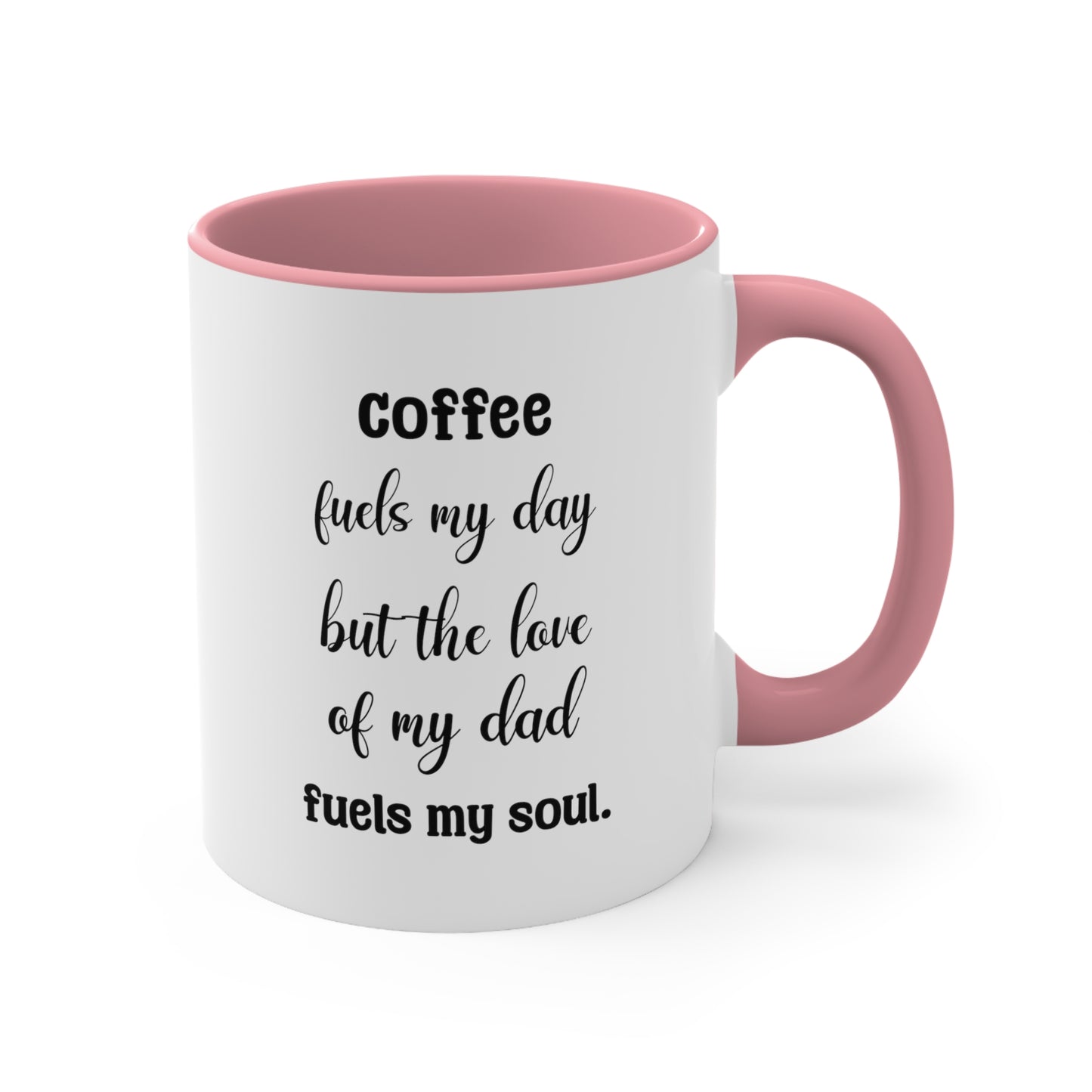 Father's Day Coffee Mug - Coffee fuels my day, but the love of my dad fuels my soul.