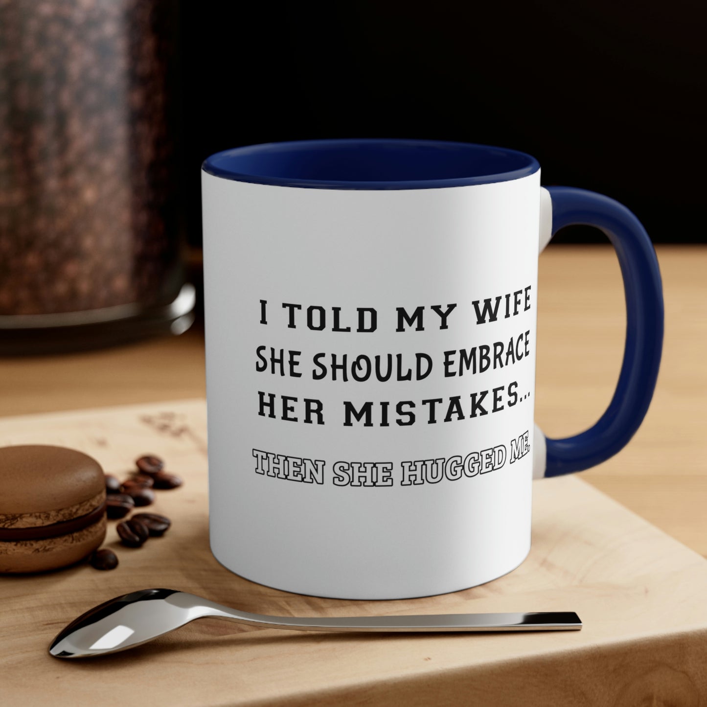 Coffee Mug, 11oz - I told my wife she should embrace her mistakes... then she hugged me.