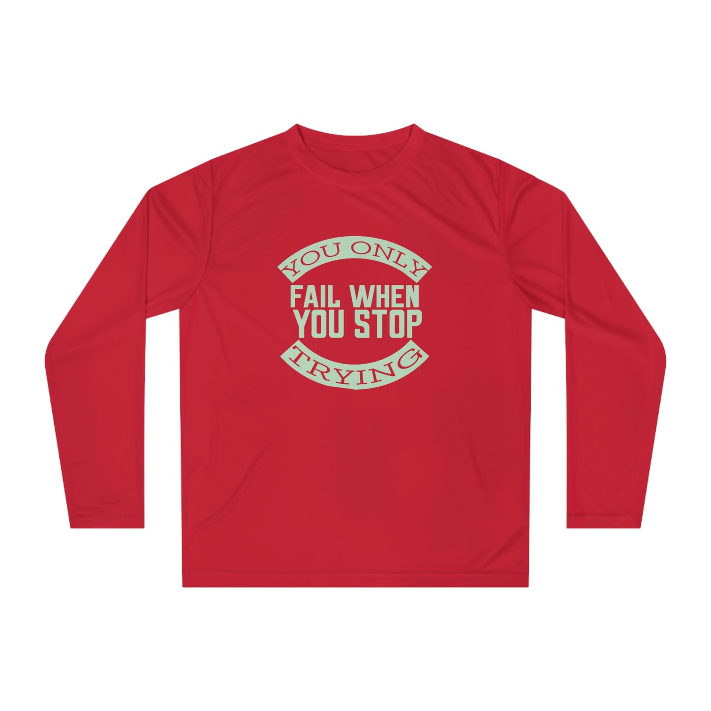 Long Sleeve T-Shirt - You only fail when you stop trying.