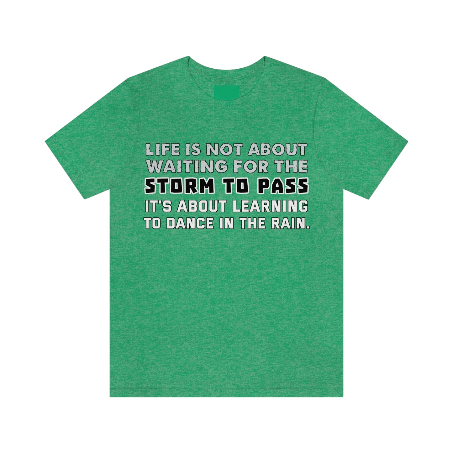 Motivational Short Sleeve T-Shirt - Life is not about waiting for the storm to pass, it's about learning to dance in the rain.