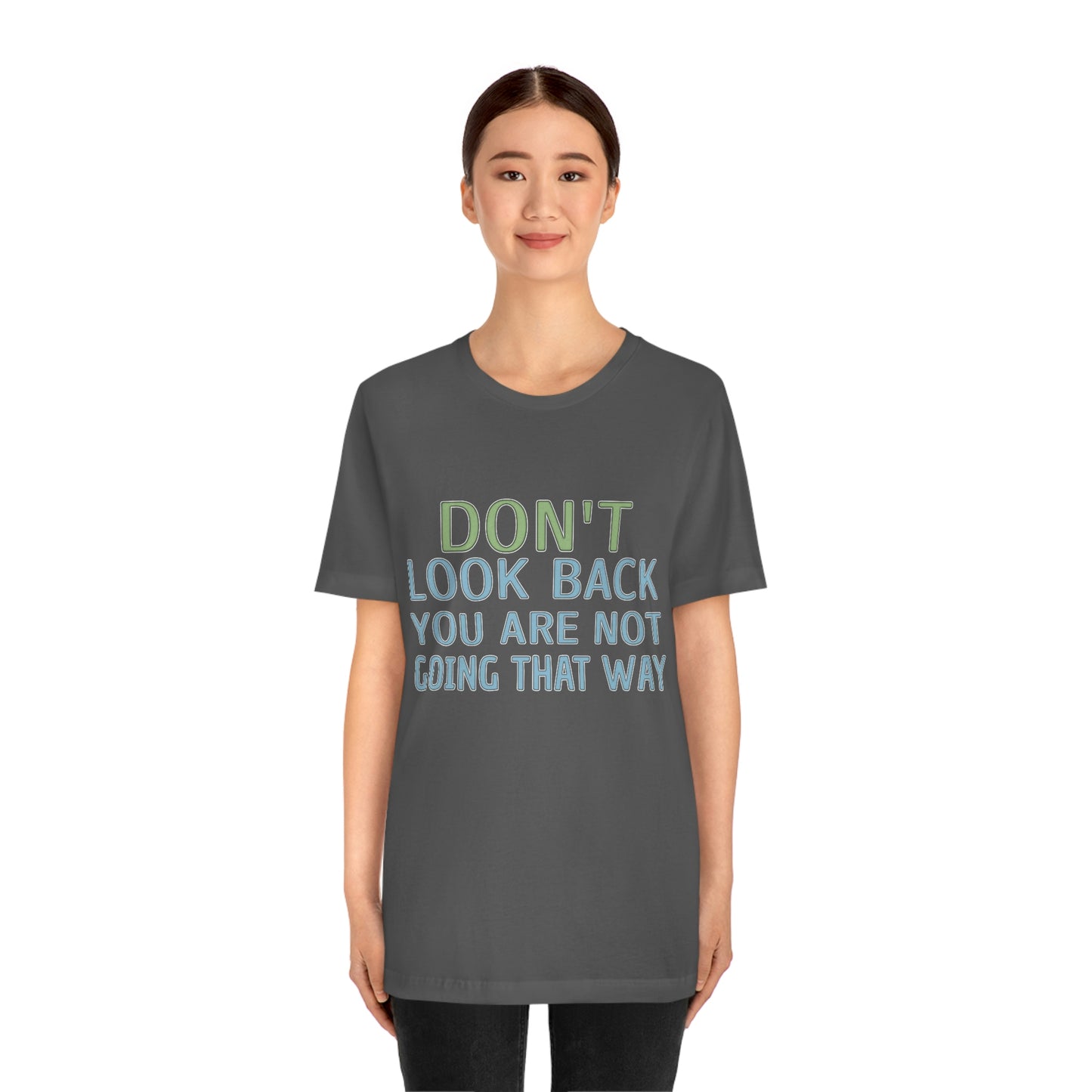 Life Quotes Short Sleeve T-Shirt - Don't look back, you are not going there.