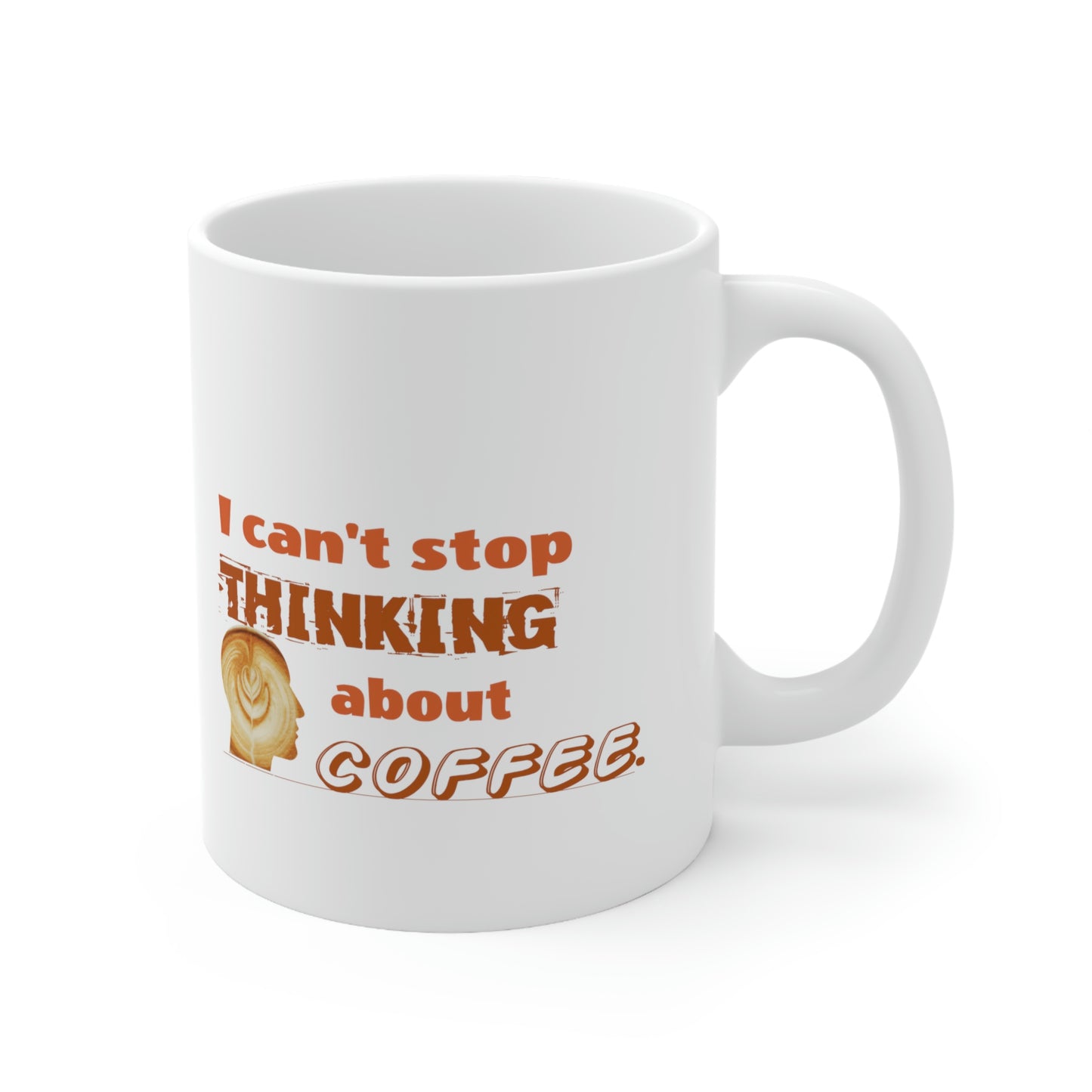 Coffee Mug - I Can't Stop Thinking About Coffee