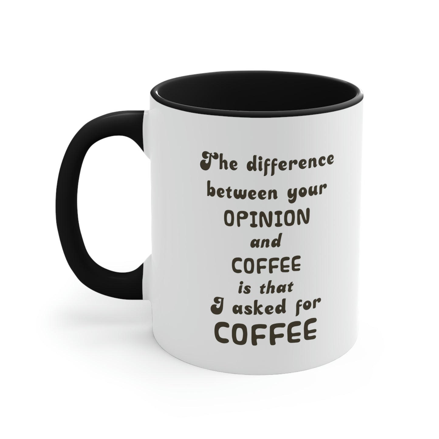 Coffee Mug - The difference between your OPINION and COFFEE is that I asked for COFFEE.