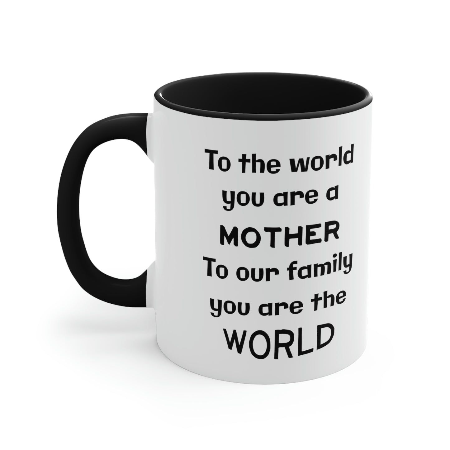 Mother's Day Coffee Mug - To the world you are a mother. To our family you are the world.