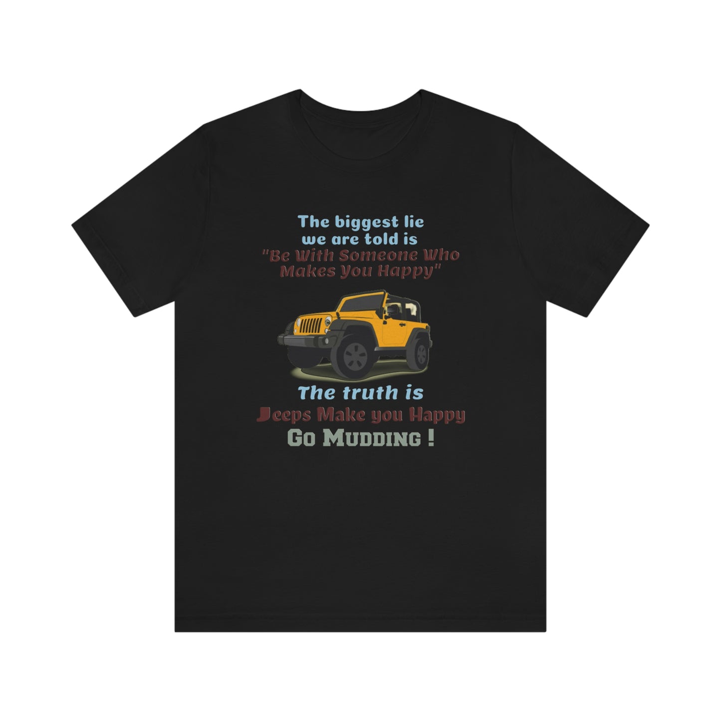 Short Sleeve T-Shirt - The biggest lie we are told is "Be with someone who makes you happy", the truth is jeeps make you happy.