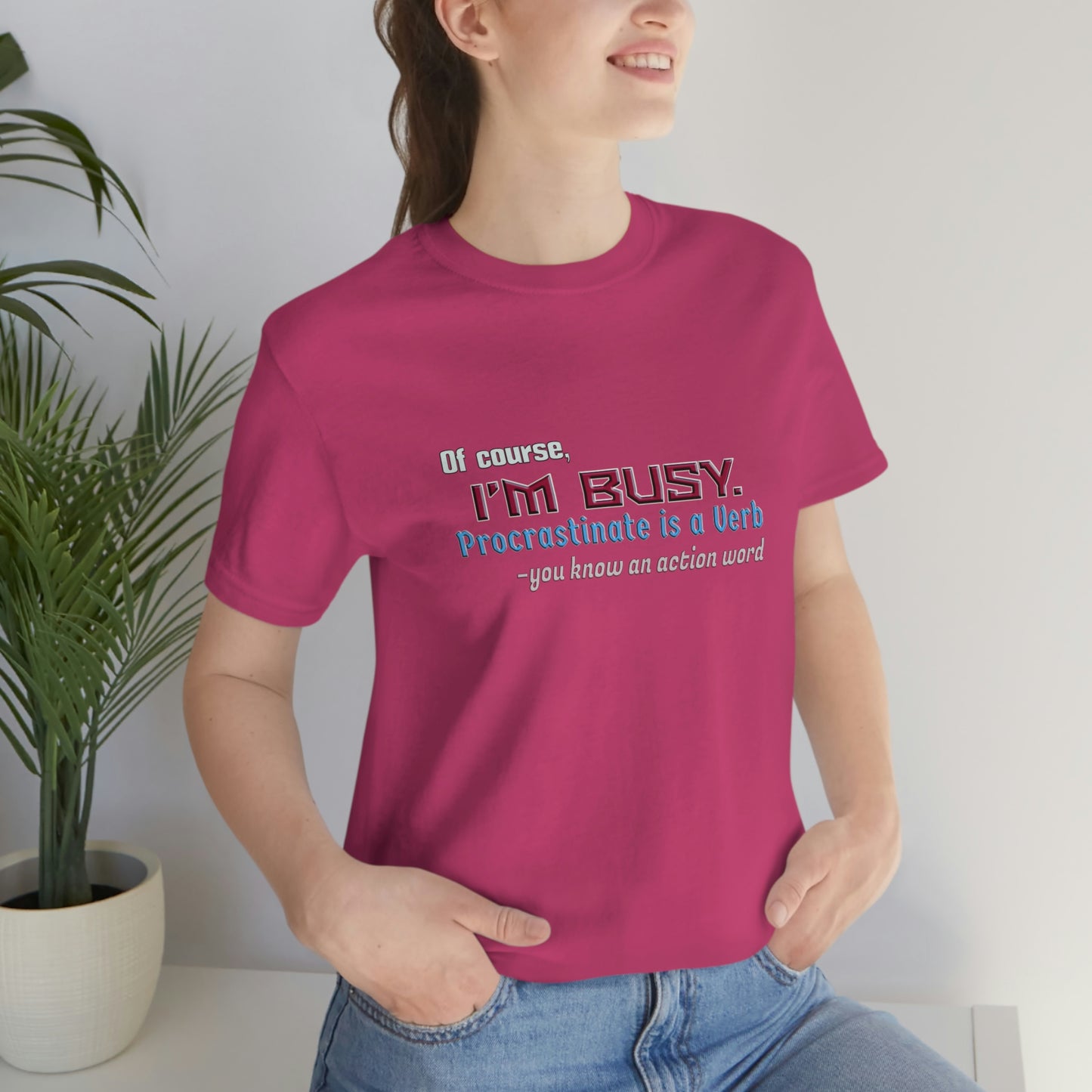 Humorous Short Sleeve T-Shirt - Of course, I'm Busy. Procrastinate is a Verb-you know an action word.  Procrastinator gift, Sarcastic Lazy shirt