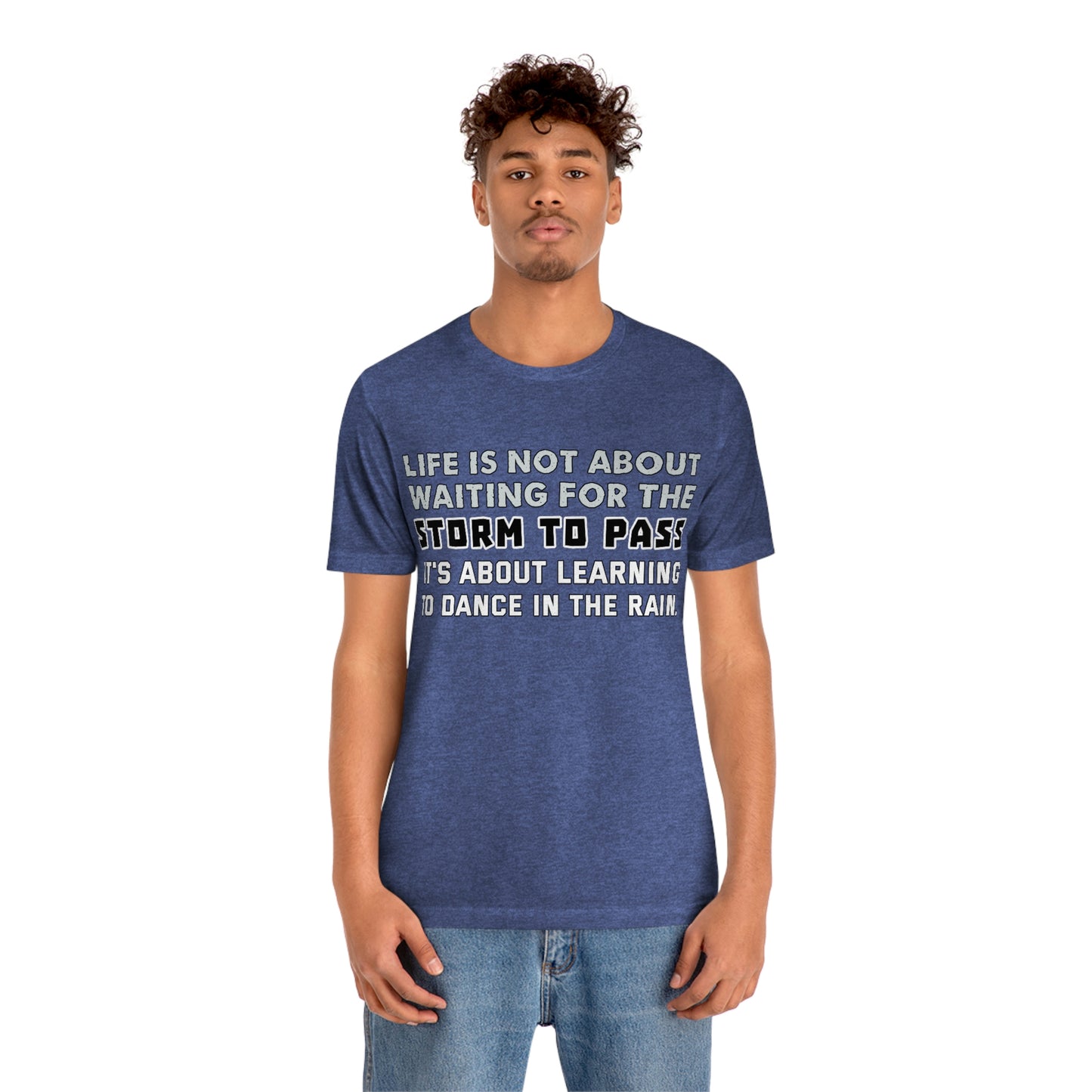 Motivational Short Sleeve T-Shirt - Life is not about waiting for the storm to pass, it's about learning to dance in the rain.